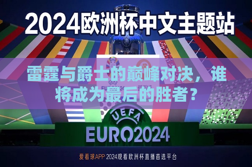 雷霆与爵士的巅峰对决，谁将成为最后的胜者？