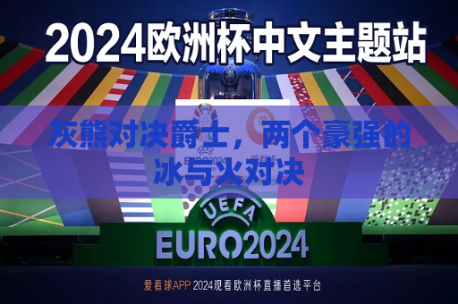 灰熊对决爵士，两个豪强的冰与火对决