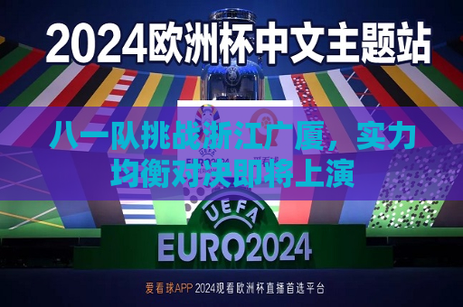 八一队挑战浙江广厦，实力均衡对决即将上演