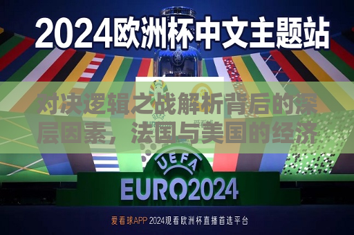 对决逻辑之战解析背后的深层因素，法国与美国的经济、文化及政治对比