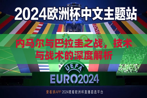 内马尔与巴拉圭之战，技术与战术的深度解析