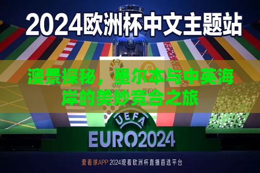 澳景探秘，墨尔本与中英海岸的美妙竞合之旅